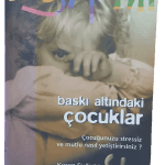 Baskı Altındaki Çocuklar Çocuğunuzu Stressiz ve Mutlu Nasıl Yetiştirirsiniz?-Karen Sullivan