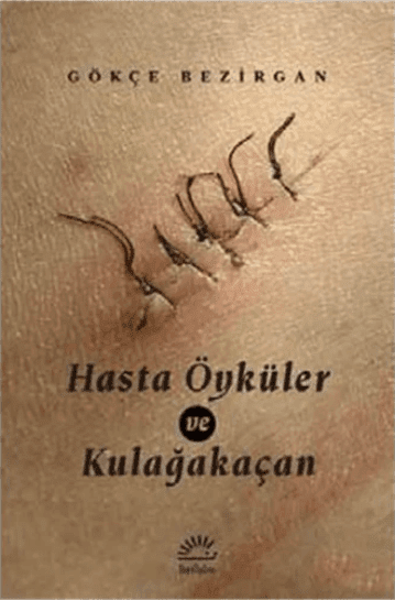 Hasta Öyküler ve Kulağakaçan-Gökçe Bezirgan / 1.Baskı
