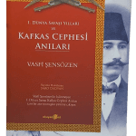 1. Dünya Savaşı Yılları ve Kafkas Cephesi Anıları-Vasfi Şensözen / 1.Baskı