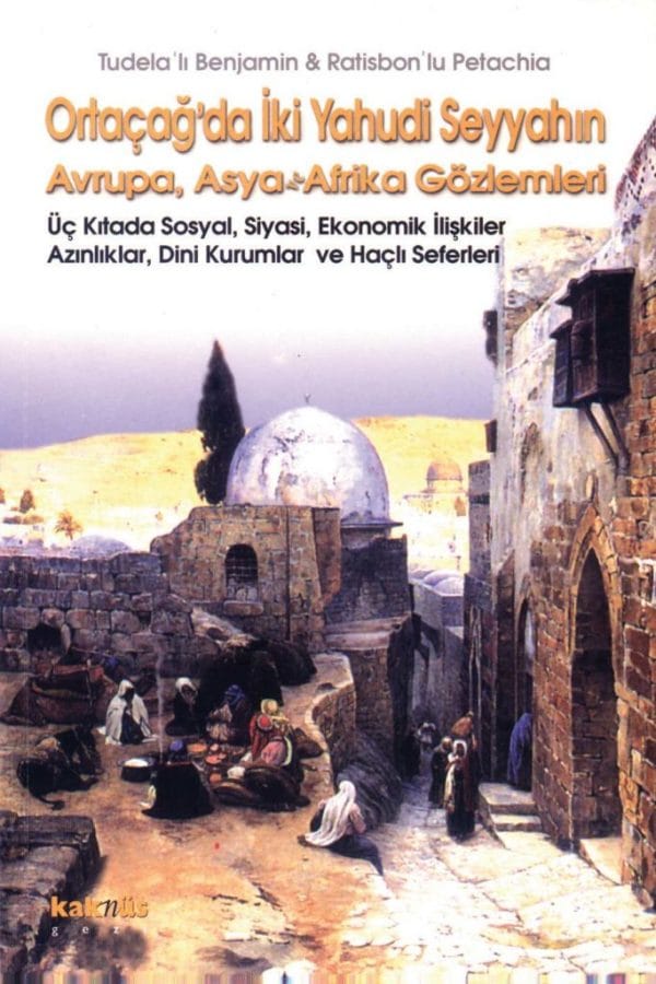Ortaçağ'da İki Yahudi Seyyahın Avrupa Asya Afrika Gözlemleri-Tudela’lı Benjamin, Ratisbon’lu Petachia / 1.Baskı