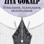 Türkleşmek, İslamlaşmak, Muasırlaşmak-Ziya Gökalp