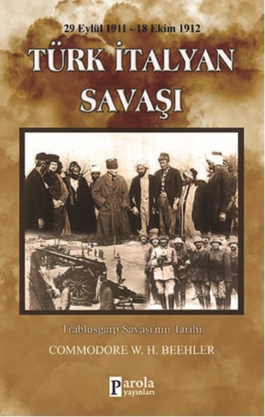 Türk İtalyan Savaşı 1911- 1912(Trablusgarp Savaşı'nın Tarihi) Türk İtalyan Savaşı 1911- 1912-Commodore W.H. Beehler / 1.Baskı - Görsel 1