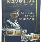 Başkomutan Mustafa Kemal Atatürk Kurtuluş Savaşı Hatıraları