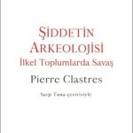 Şiddetin Arkeolojisi İlkel Toplumlarda Savaş-Pierre Clastres / 1.Baskı