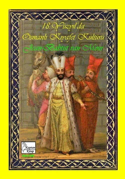 18. Yüzyıl’da Osmanlı Kıyafet Kültürü-Jean Baptiste Van Mour / 1.Baskı